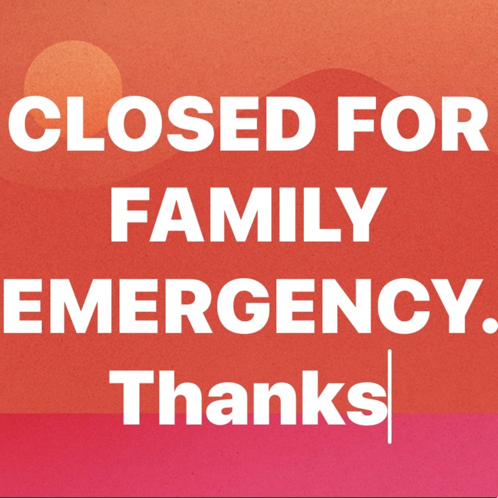 Temporarily Closed for Family Emergency.